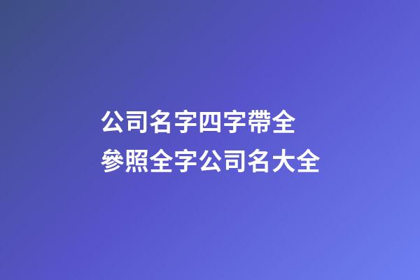公司名字四字帶全 參照全字公司名大全-第1張-公司起名-玄機派